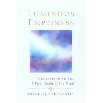 Luminous Emptiness - (Understanding the Tibetan Book of the Dead) by  Francesca Fremantle (Paperback)