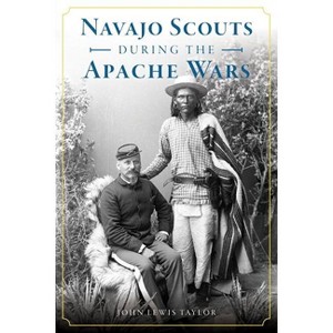 Navajo Scouts During the Apache Wars - (Military) by  John Lewis Taylor (Paperback) - 1 of 1