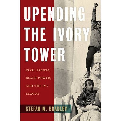 Upending the Ivory Tower - by  Stefan M Bradley (Hardcover)