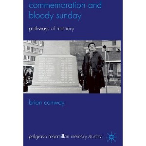 Commemoration and Bloody Sunday - (Palgrave MacMillan Memory Studies) by  B Conway (Hardcover) - 1 of 1
