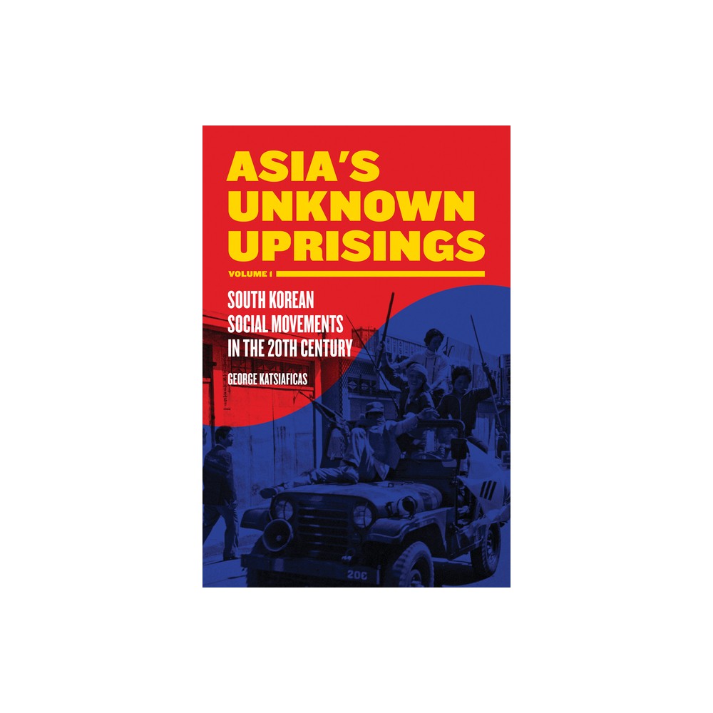 Asias Unknown Uprisings, Volume 1 - by George Katsiaficas (Paperback)