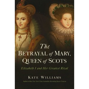The Betrayal of Mary, Queen of Scots - by  Kate Williams (Paperback) - 1 of 1