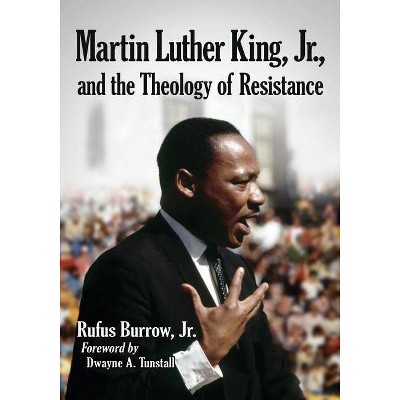 Martin Luther King, Jr., and the Theology of Resistance - by  Rufus Burrow (Paperback)