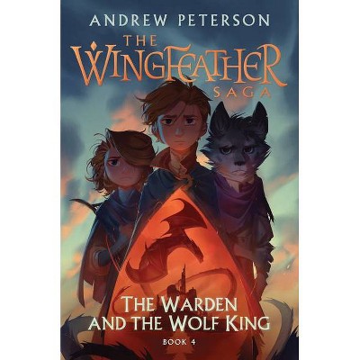 The Warden and the Wolf King - (Wingfeather Saga) by  Andrew Peterson (Hardcover)