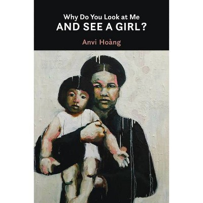 Why Do You Look at Me and See a Girl? - (Guernica World Editions) by  Anvi Hoàng (Paperback)