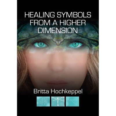 Healing Symbols from a Higher Dimension - by  Britta Hochkeppel (Paperback)