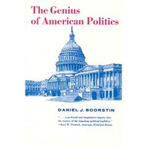 The Genius of American Politics - (Walgreen Foundation Lectures) by  Daniel J Boorstin (Paperback) - 1 of 1