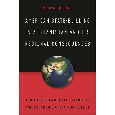 American State-Building in Afghanistan and Its Regional Consequences - by  Neamat Nojumi (Paperback)