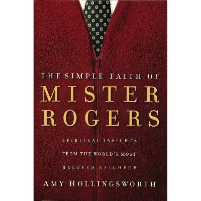 The Simple Faith of Mister Rogers - by  Amy Hollingsworth (Paperback)