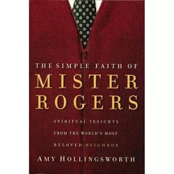 The Simple Faith of Mister Rogers - by  Amy Hollingsworth (Paperback)