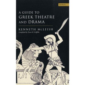 Guide to Greek Theatre and Drama - (Plays and Playwrights) by  Kenneth McLeish & Trevor R Griffiths (Paperback) - 1 of 1