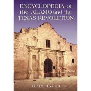 Encyclopedia of the Alamo and the Texas Revolution - by  Thom Hatch (Paperback) - 1 of 1
