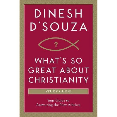 What's So Great about Christianity - by  Dinesh D'Souza (Paperback)