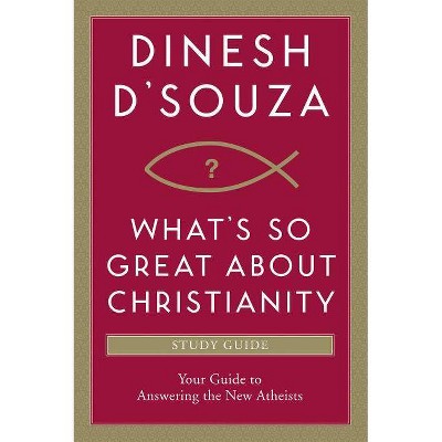 What's So Great about Christianity - by  Dinesh D'Souza (Paperback)