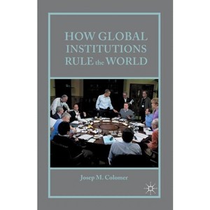How Global Institutions Rule the World - by  Josep M Colomer (Paperback) - 1 of 1
