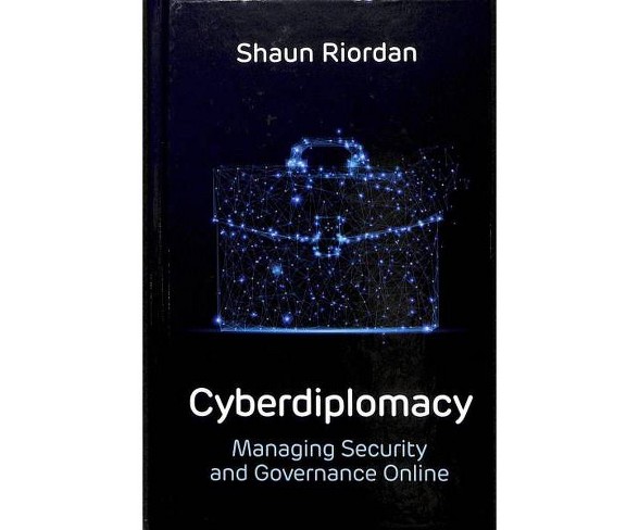 Cyberdiplomacy, Managing Security and Governance Online -  by Shaun Riordan (Hardcover)