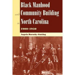 Black Manhood and Community Building in North Carolina, 1900?1930 - (New Perspectives on the History of the South) by  Angela Hornsby-Gutting - 1 of 1
