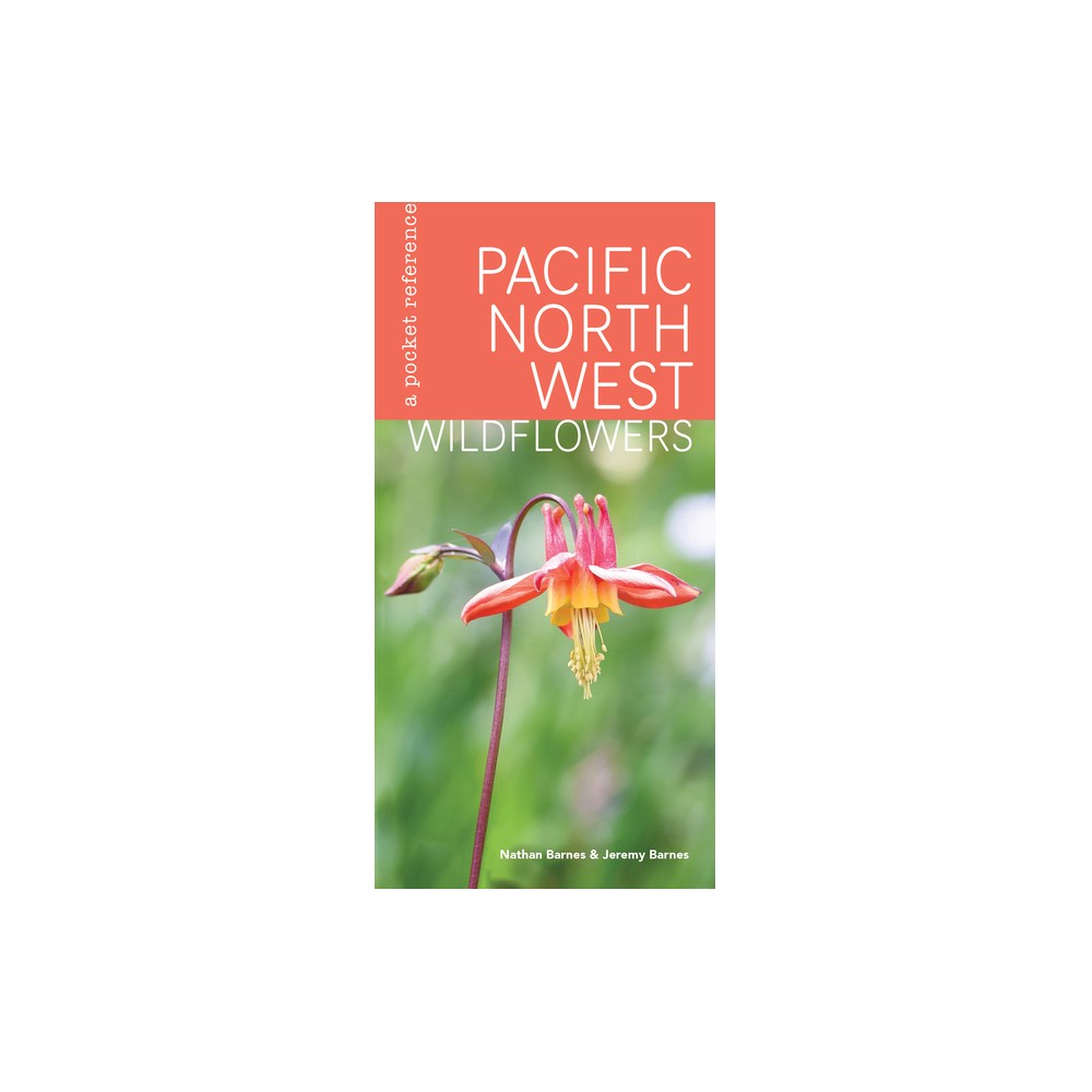 Pacific Northwest Wildflowers - by Nathan Barnes & Jeremy Barnes (Hardcover)