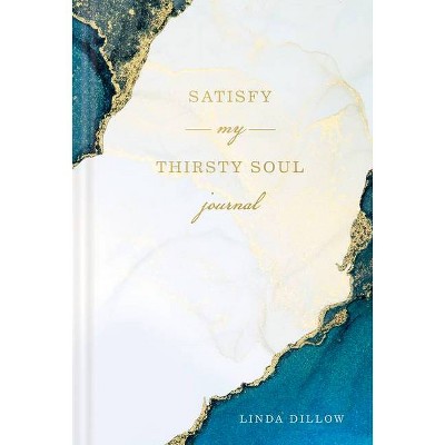 Satisfy My Thirsty Soul Journal - by  Linda Dillow (Hardcover)