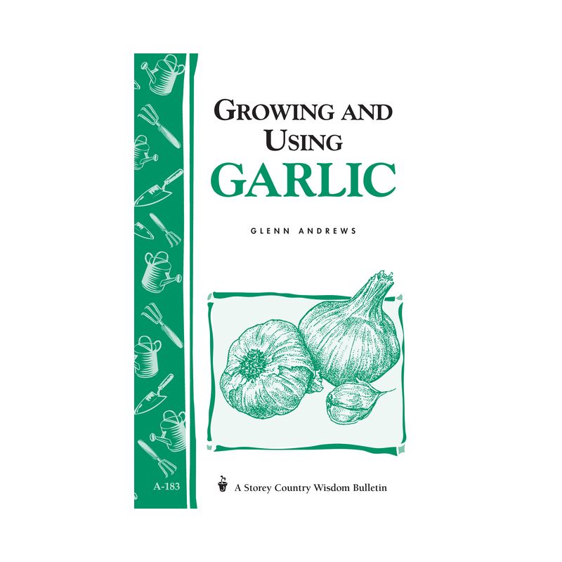 Growing and Using Garlic - (Storey Country Wisdom Bulletin) by  Glenn Andrews (Paperback), 1 of 2