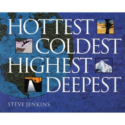 Hottest, Coldest, Highest, Deepest - by  Steve Jenkins (Paperback)