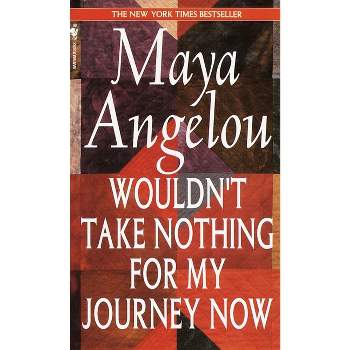Wouldn't Take Nothing for My Journey Now - by  Maya Angelou (Paperback)