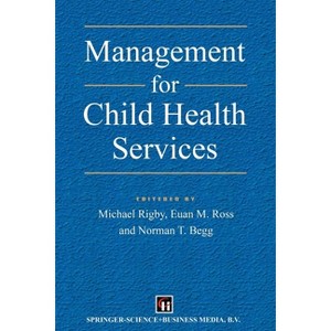 Management for Child Health Services - by  Norman T Begg & Michael Rigby & Euan M Ross (Paperback) - 1 of 1