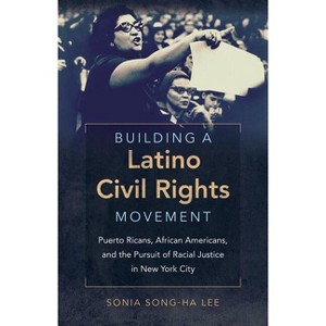 Building a Latino Civil Rights Movement - (Justice, Power, and Politics) by  Sonia Song-Ha Lee (Paperback) - 1 of 1