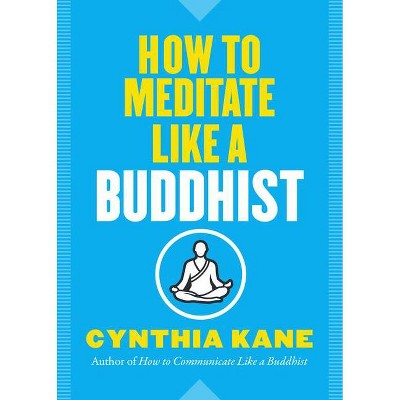 How to Meditate Like a Buddhist - by  Cynthia Kane (Paperback)