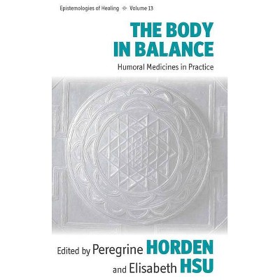 The Body in Balance - (Epistemologies of Healing) by  Peregrine Horden & Elisabeth Hsu (Paperback)