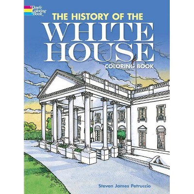 The History of the White House Coloring Book - (Dover History Coloring Book) by  Steven James Petruccio (Paperback)