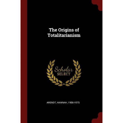 The Origins of Totalitarianism - by  Hannah Arendt (Paperback)