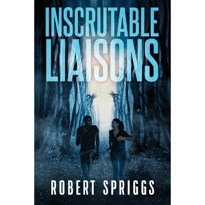 Inscrutable Liaisons - by  Robert Spriggs (Paperback)