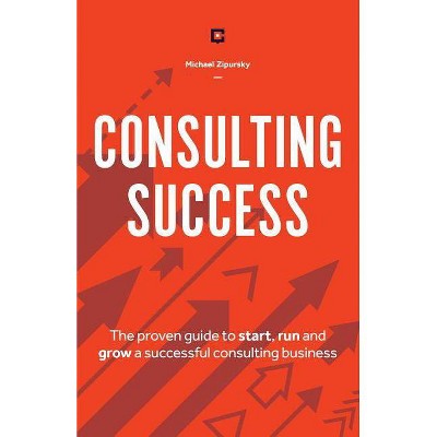 Consulting Success - by  Michael Zipursky (Paperback)