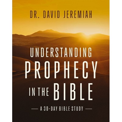 Understanding Prophecy in the Bible - by  David Jeremiah (Paperback)