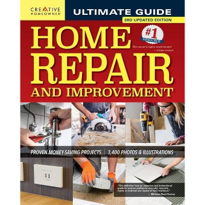 Ultimate Guide to Home Repair and Improvement, 3rd Updated Edition - 3rd Edition by  Editors of Creative Homeowner (Hardcover)