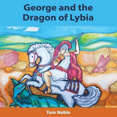 George and the Dragon of Lybia - by  Tom Noble (Paperback)