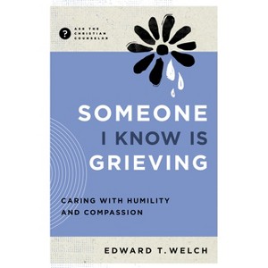 Someone I Know Is Grieving - (Ask the Christian Counselor) by  Edward T Welch (Paperback) - 1 of 1
