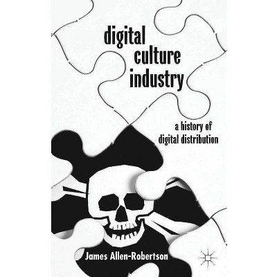 Digital Culture Industry - by  James Allen-Robertson (Hardcover)