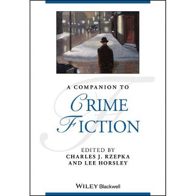 A Companion to Crime Fiction - (Blackwell Companions to Literature and Culture) by  Charles J Rzepka & Lee Horsley (Paperback)