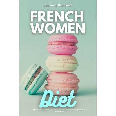 French Women Diet - by  Stephanie Hinderock (Paperback)