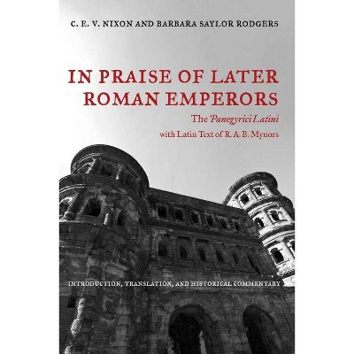 In Praise of Later Roman Emperors, 21 - (Transformation of the Classical Heritage) Annotated by  C E V Nixon & Barbara Saylor Rodgers (Paperback)