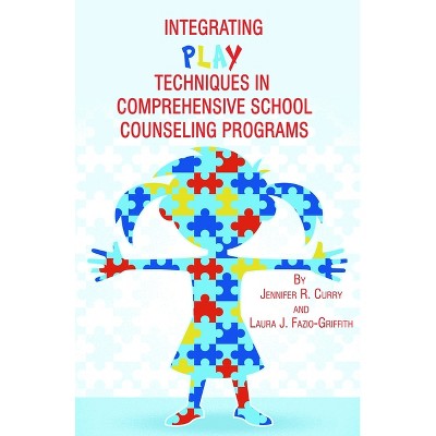 Integrating Play Techniques in Comprehensive Counseling Programs - by  Jennifer Curry & Laura Fazio-Griffith (Paperback)
