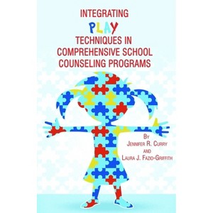 Integrating Play Techniques in Comprehensive Counseling Programs - by  Jennifer Curry & Laura Fazio-Griffith (Paperback) - 1 of 1