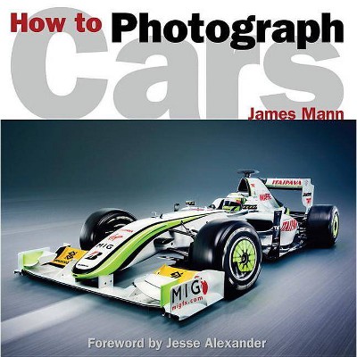 How to Photograph Cars - 2nd Edition by  James Mann (Paperback)