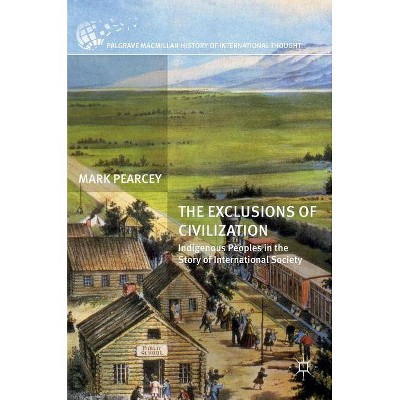 The Exclusions of Civilization - (Palgrave MacMillan History of International Thought) by  Mark Pearcey (Hardcover)