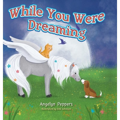 While You Were Dreaming - by  Angelyn Peppers & Deb Johnson (Hardcover)