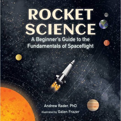 Rocket Science: A Beginner's Guide to the Fundamentals of Spaceflight - by  Andrew Rader (Hardcover)