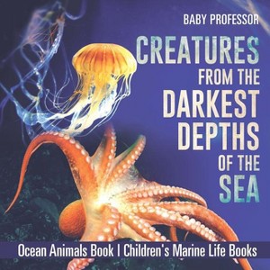 Creatures from the Darkest Depths of the Sea - Ocean Animals Book Children's Marine Life Books - by  Baby Professor (Paperback) - 1 of 1