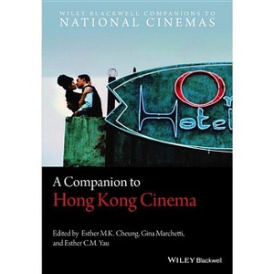 A Companion to Hong Kong Cinema - (Wiley Blackwell Companions to National Cinemas) by  Esther M K Cheung & Gina Marchetti & Esther C M Yau - 1 of 1